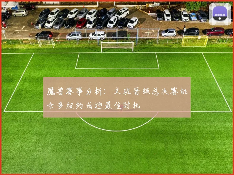 魔兽赛事分析：文班晋级总决赛机会多纽约或迎最佳时机